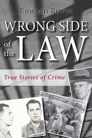 Wrong Side of the Law: True Stories of Crime de Edward Butts