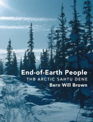 End-Of-Earth People: The Arctic Sahtu Dene de Bern Will Brown