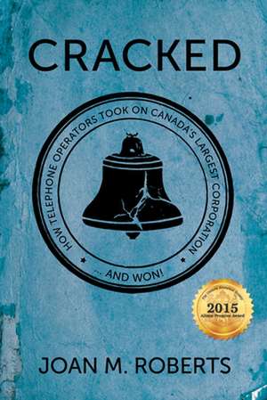 Cracked: How Telephone Operators Took on Canada S Largest Corporation ... and Won de Joan Roberts