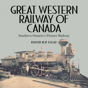 Great Western Railway of Canada: Southern Ontario S Pioneer Railway de David R. P. Guay