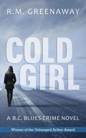 Cold Girl: A B.C. Blues Crime Novel de R. M. Greenaway