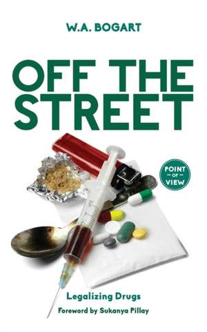 Off the Street: Legalizing Drugs de W. A. Bogart