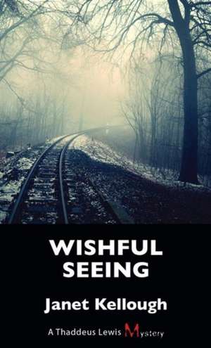 Wishful Seeing: A Thaddeus Lewis Mystery de Janet Kellough