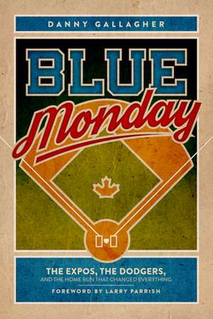 Blue Monday: The Expos, the Dodgers, and the Home Run That Changed Everything de Danny Gallagher