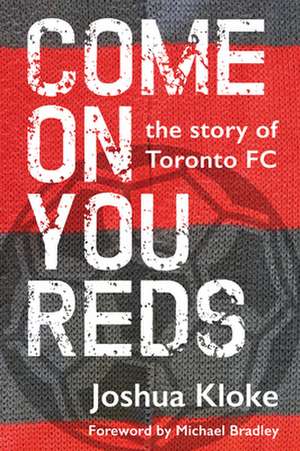 Come on You Reds: The Story of Toronto FC de Joshua Kloke