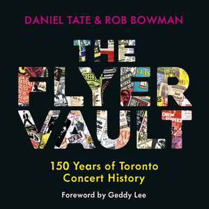 The Flyer Vault: 150 Years of Toronto Concert History de Rob Bowman