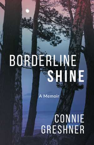 Borderline Shine: A Memoir de Connie Greshner