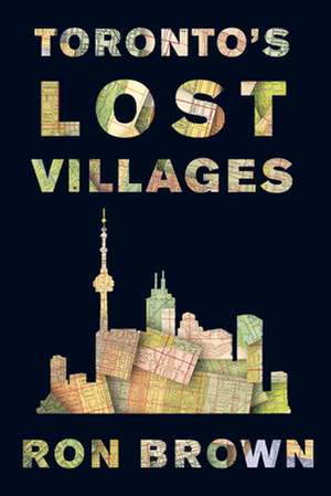 Toronto's Lost Villages de Ron Brown