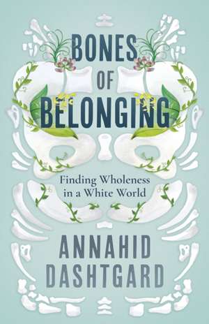 Bones of Belonging de Annahid Dashtgard