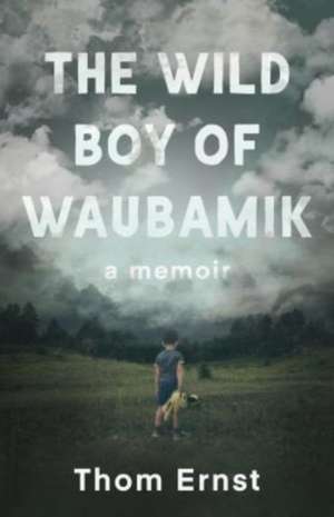 The Wild Boy of Waubamik de Thom Ernst