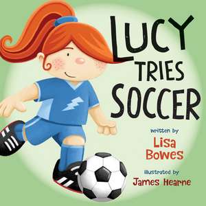 Lucy Tries Soccer de Lisa Bowes