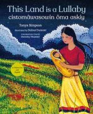 This Land Is a Lullaby / Cistomâwasowin Ôma Askiy de Tonya Simpson