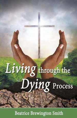 Living Through the Dying Process de Beatrice Brewington Smith