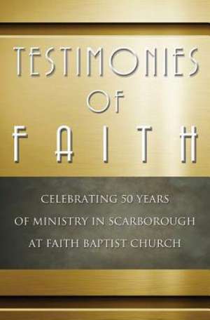 Testimonies of Faith: Celebrating 50 Years of Ministry in Scarborough at Faith Baptist Church de Pia Thompson