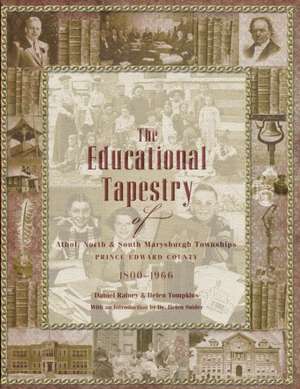 The Educational Tapestry of Athol, North & South Marysburgh Townships Prince Edward County 1800-1966 de Daniel Rainey