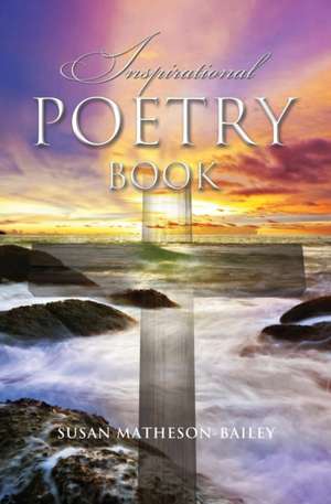 Inspirational Poetry Book de Susan J. Matheson-Bailey