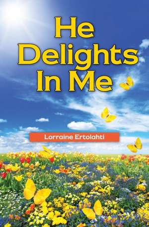 He Delights in Me de Lorraine Ertolahti