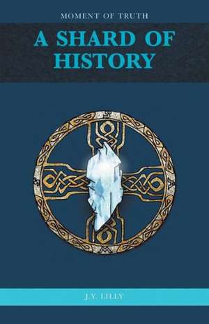 A Shard of History - Moment of Truth de J. y. Lilly