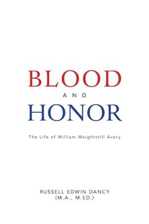 Blood and Honor the Life of William Waightstill Avery de Russell Edwin Dancy