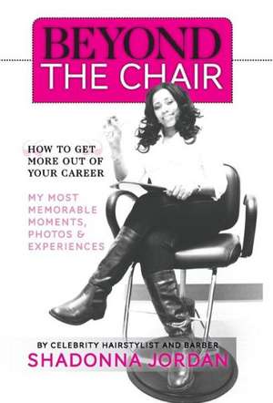 Beyond the Chair - How to Get the Most Out of Your Career My Most Memorable Moments and Experiences de Shadonna Jordan