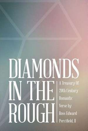 Diamonds in the Rough - A Treasury of 20th Century Romantic Verse de II Ross Edward Percifield