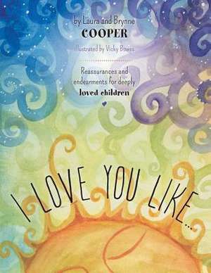 I Love You Like - Reassurances and Endearments for Deeply Loved Children de Laura Cooper