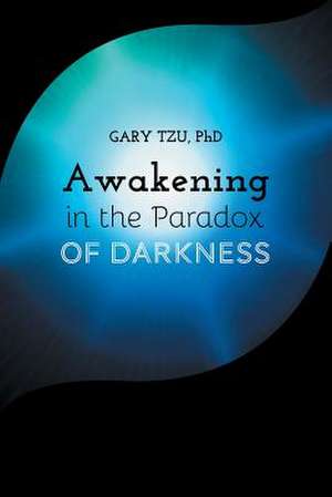 Awakening in the Paradox of Darkness de Gary Tzu