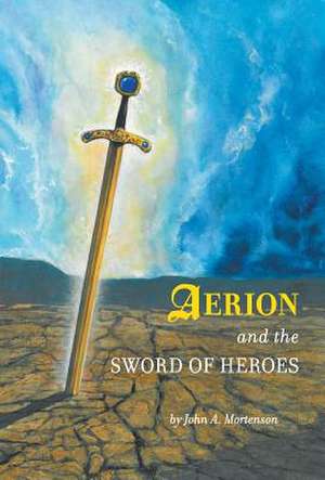 Aerion and the Sword of Heroes de John A. Mortenson