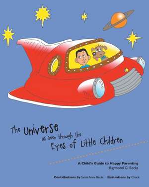 The Universe as Seen Through the Eyes of Little Children - A Child's Guide to Happy Parenting de Raymond G. Becks