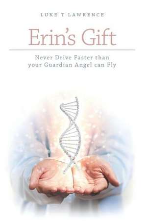 Erin's Gift - Never Drive Faster Than Your Guardian Angel Can Fly de Luke T. Lawrence