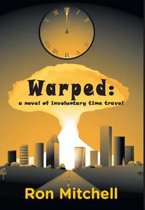 Warped - A Novel of Involuntary Time Travel: Creativity in Action de Ron Mitchell