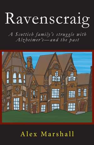 Ravenscraig: A Scottish Family's Struggle with Alzheimer's-And the Past de Alex Marshall