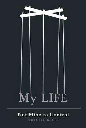 My Life - Not Mine to Control de Colette Keefe