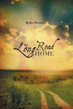 The Long Road Home: A Lifetime Journey de Koba Sharikov