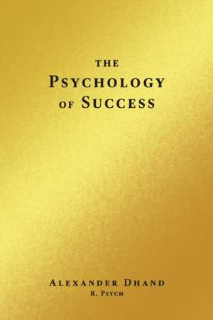 The Psychology of Success de Alexander Dhand