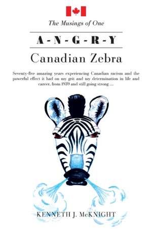 The Musings of One A-N-G-R-Y Canadian Zebra de Kenneth J. McKnight