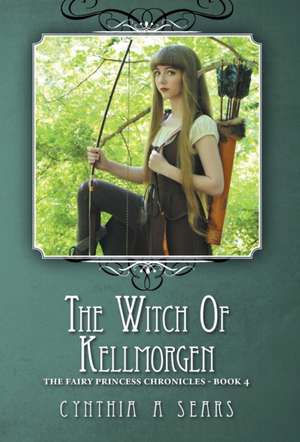 The Witch of Kellmorgen: The Fairy Princess Chronicles - Book 4 de Cynthia A. Sears