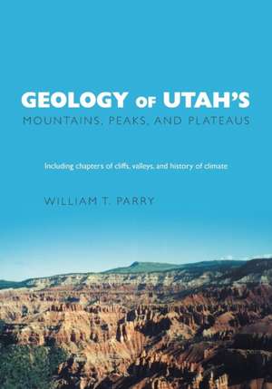 Geology of Utah's Mountains, Peaks, and Plateaus de William T. Parry