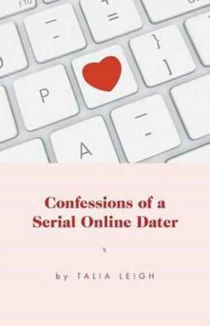 Confessions of a Serial Online Dater de Talia Leigh