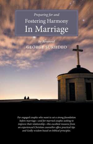 Preparing For And Fostering Harmony in Marriage de Reverend George Sukhdeo