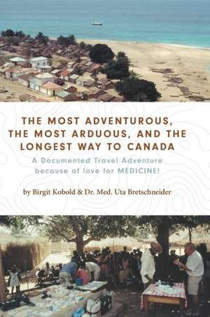 The Most Adventurous, the Most Arduous, and the Longest Way to Canada de Birgit Kobold