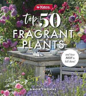 Yates Top 50 Fragrant Plants and How Not to Kill Them! de Yates