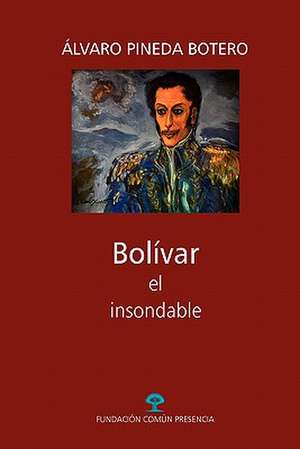 Bolivar, El Insondable de Lvaro Pineda Botero