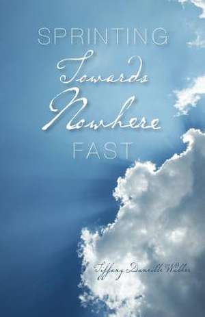 Sprinting Towards Nowhere Fast de Tiffany Daneille Walker