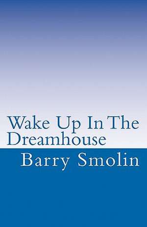 Wake Up in the Dreamhouse de Barry Smolin