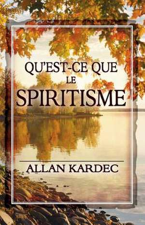 Qu'est-Ce Que Le Spiritisme de Allan Kardec