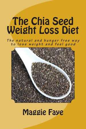 The Chia Seed Weight Loss Diet de Maggie Faye