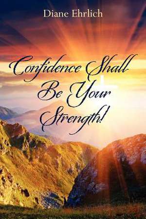 Confidence Shall Be Your Strength! de Diane Ehrlich