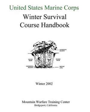 United States Marine Corps Winter Survival Course Handbook de United States Marine Corps