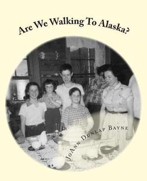 Are We Walking to Alaska? de Joann Dunlap Bayne